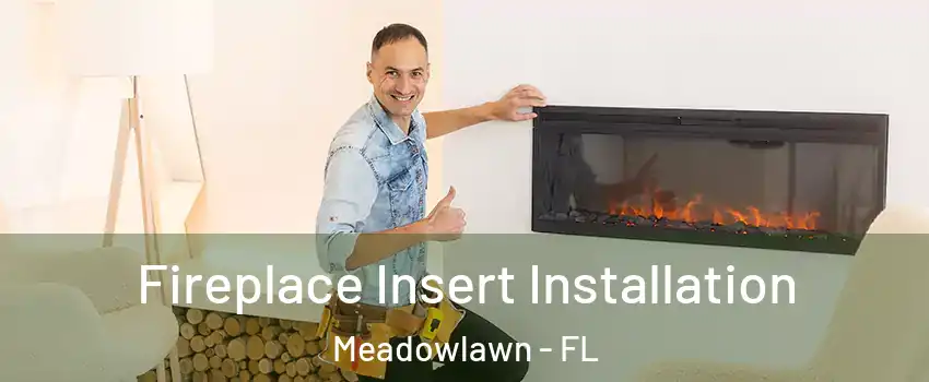 Fireplace Insert Installation Meadowlawn - FL