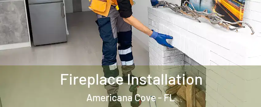 Fireplace Installation Americana Cove - FL