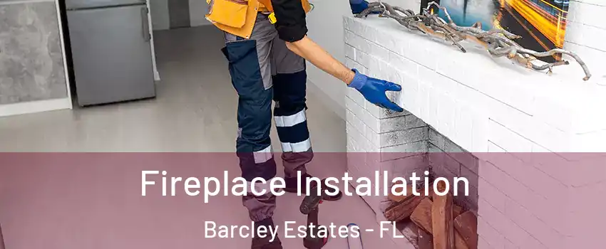 Fireplace Installation Barcley Estates - FL
