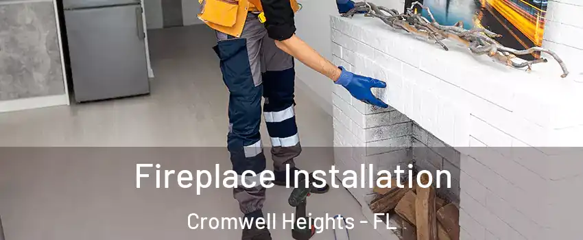 Fireplace Installation Cromwell Heights - FL