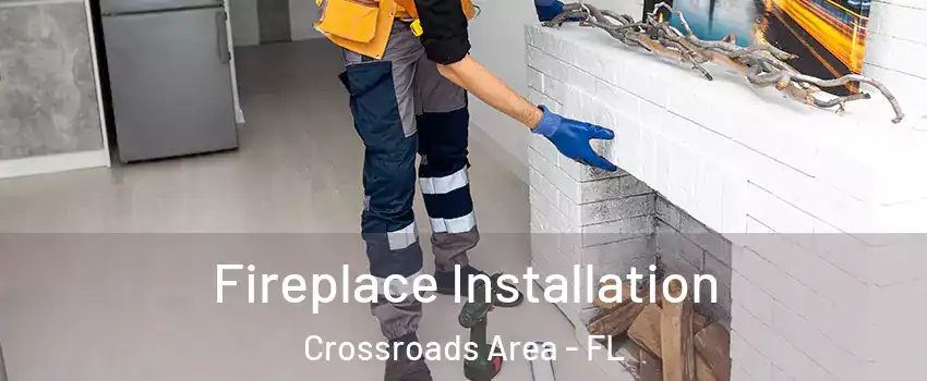 Fireplace Installation Crossroads Area - FL