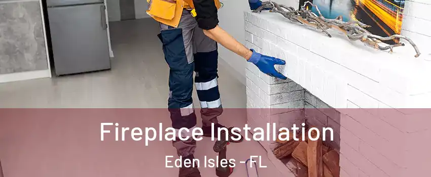Fireplace Installation Eden Isles - FL