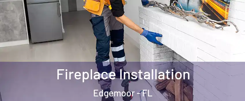Fireplace Installation Edgemoor - FL
