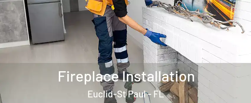 Fireplace Installation Euclid-St Paul - FL