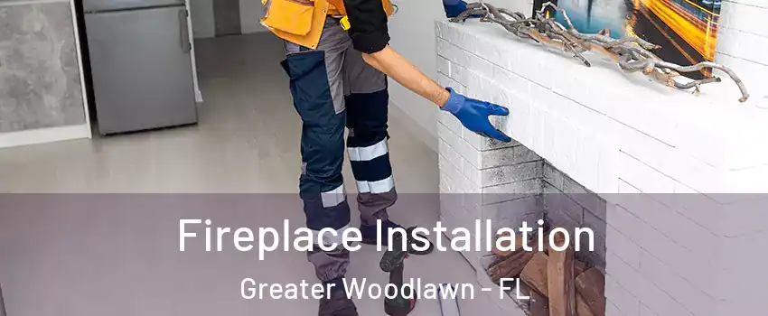 Fireplace Installation Greater Woodlawn - FL