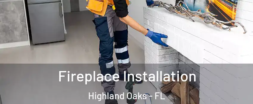 Fireplace Installation Highland Oaks - FL