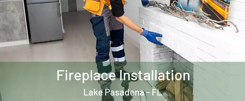 Fireplace Installation Lake Pasadena - FL