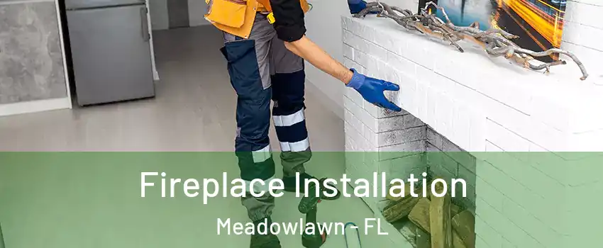 Fireplace Installation Meadowlawn - FL