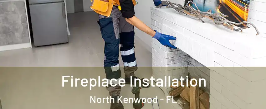 Fireplace Installation North Kenwood - FL