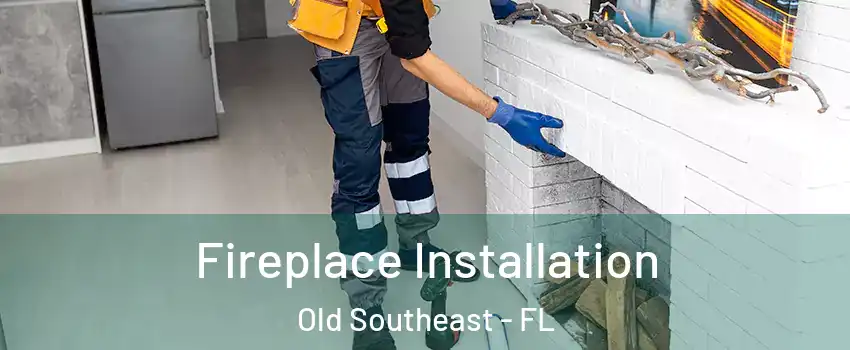 Fireplace Installation Old Southeast - FL
