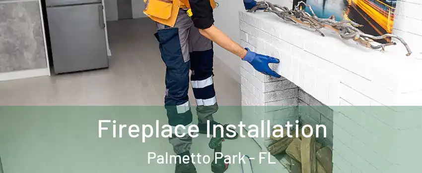 Fireplace Installation Palmetto Park - FL