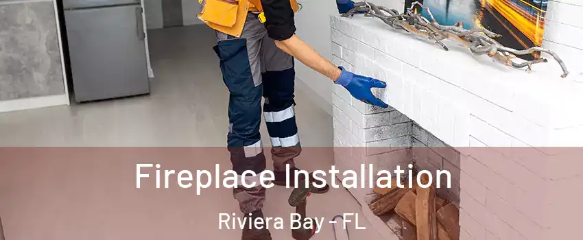Fireplace Installation Riviera Bay - FL