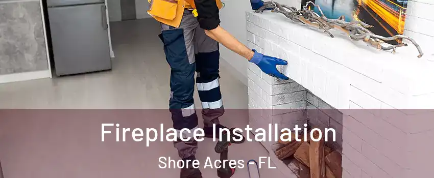 Fireplace Installation Shore Acres - FL