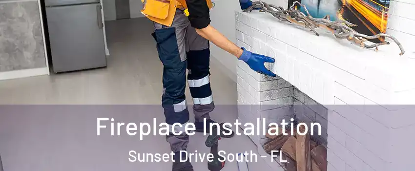 Fireplace Installation Sunset Drive South - FL