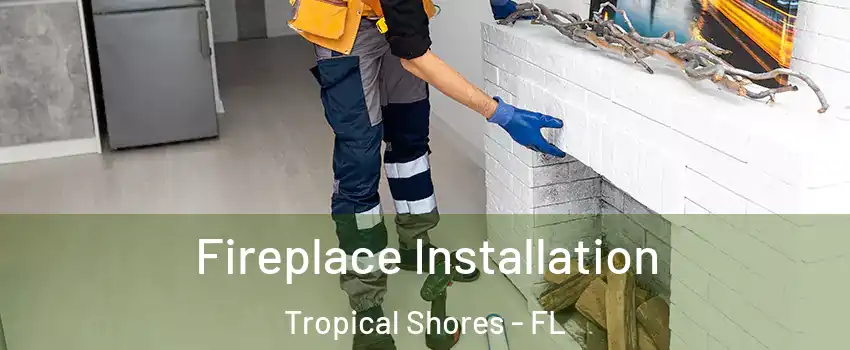 Fireplace Installation Tropical Shores - FL