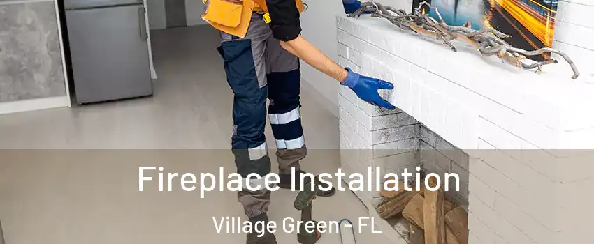 Fireplace Installation Village Green - FL