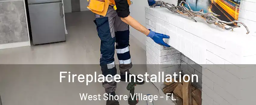 Fireplace Installation West Shore Village - FL