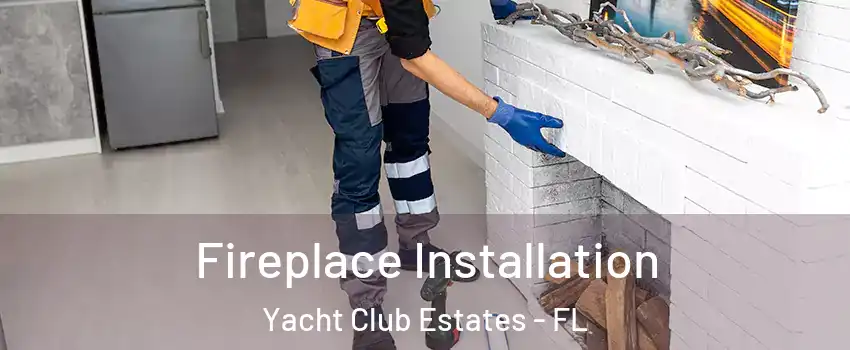 Fireplace Installation Yacht Club Estates - FL
