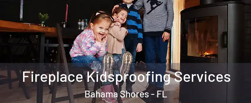 Fireplace Kidsproofing Services Bahama Shores - FL