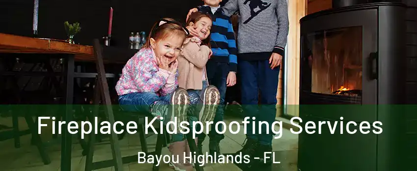 Fireplace Kidsproofing Services Bayou Highlands - FL