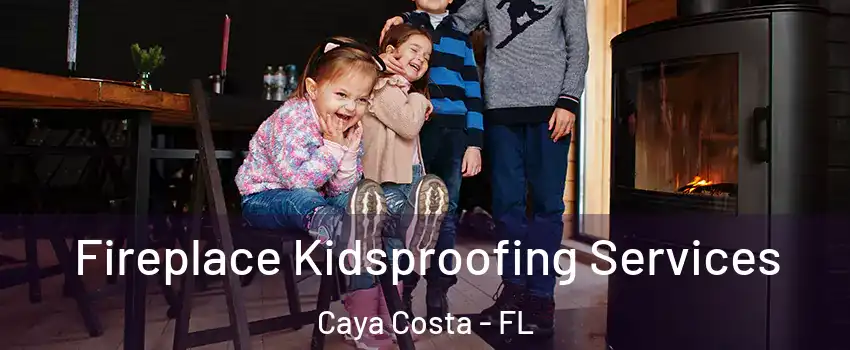 Fireplace Kidsproofing Services Caya Costa - FL