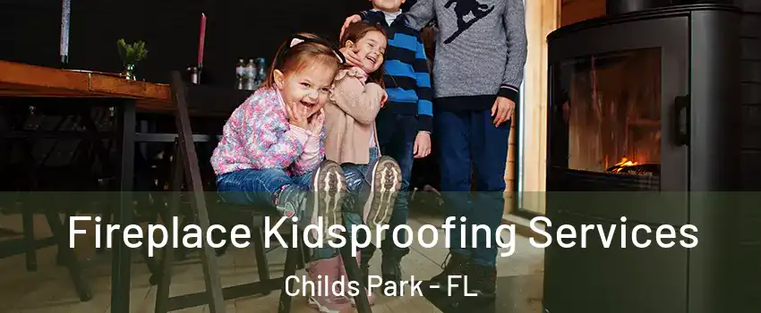 Fireplace Kidsproofing Services Childs Park - FL