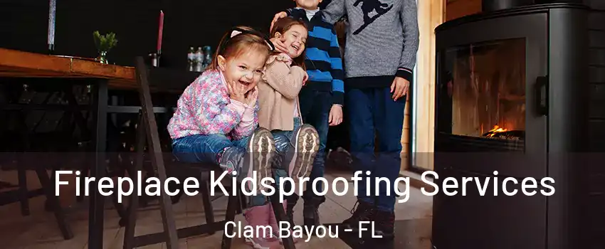Fireplace Kidsproofing Services Clam Bayou - FL