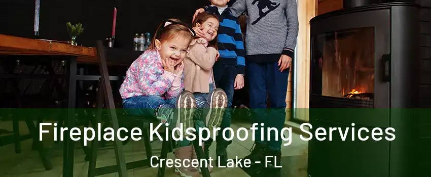 Fireplace Kidsproofing Services Crescent Lake - FL