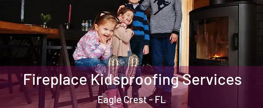 Fireplace Kidsproofing Services Eagle Crest - FL
