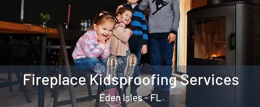 Fireplace Kidsproofing Services Eden Isles - FL