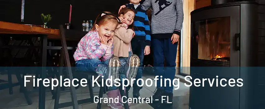Fireplace Kidsproofing Services Grand Central - FL