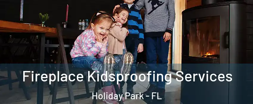 Fireplace Kidsproofing Services Holiday Park - FL