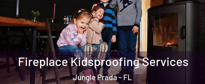 Fireplace Kidsproofing Services Jungle Prada - FL