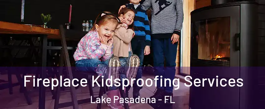 Fireplace Kidsproofing Services Lake Pasadena - FL