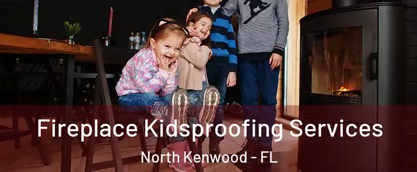 Fireplace Kidsproofing Services North Kenwood - FL