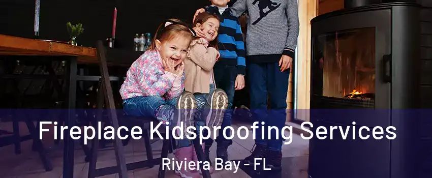 Fireplace Kidsproofing Services Riviera Bay - FL
