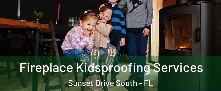Fireplace Kidsproofing Services Sunset Drive South - FL