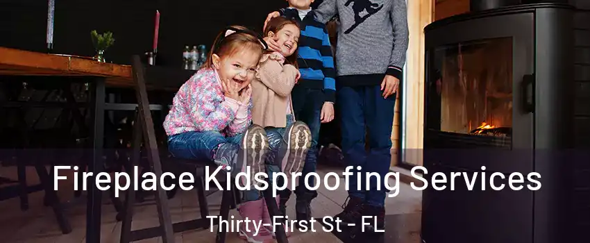 Fireplace Kidsproofing Services Thirty-First St - FL