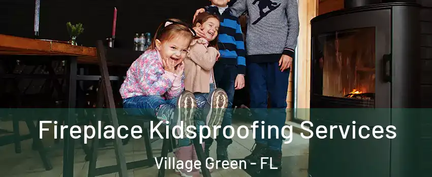 Fireplace Kidsproofing Services Village Green - FL