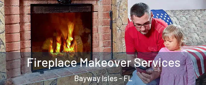 Fireplace Makeover Services Bayway Isles - FL