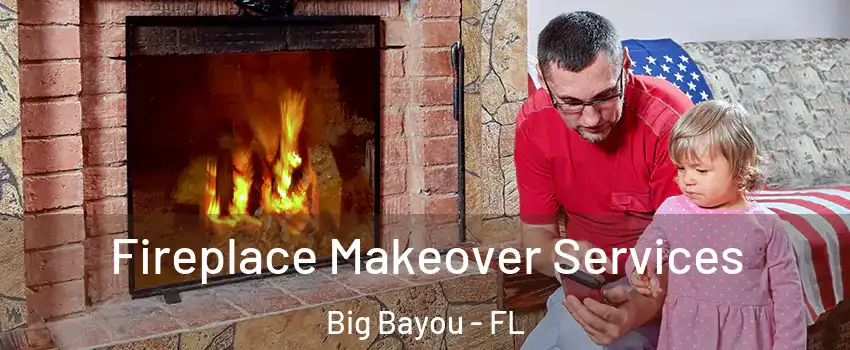 Fireplace Makeover Services Big Bayou - FL