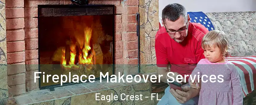 Fireplace Makeover Services Eagle Crest - FL