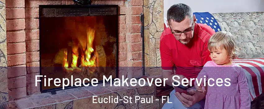 Fireplace Makeover Services Euclid-St Paul - FL