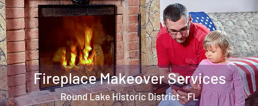Fireplace Makeover Services Round Lake Historic District - FL