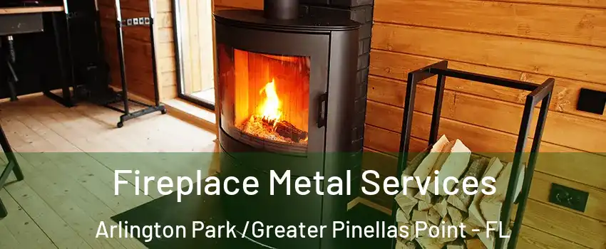 Fireplace Metal Services Arlington Park /Greater Pinellas Point - FL