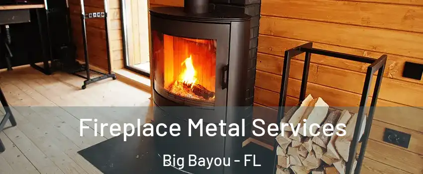 Fireplace Metal Services Big Bayou - FL
