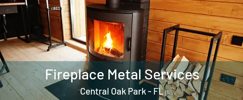 Fireplace Metal Services Central Oak Park - FL