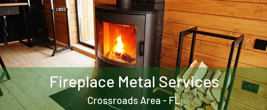 Fireplace Metal Services Crossroads Area - FL