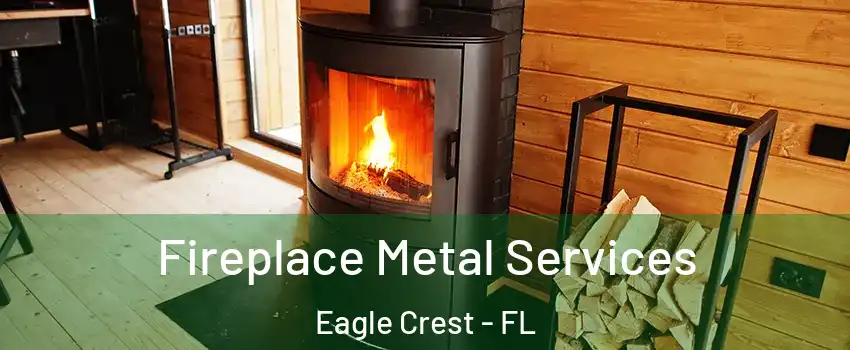 Fireplace Metal Services Eagle Crest - FL