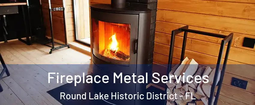 Fireplace Metal Services Round Lake Historic District - FL